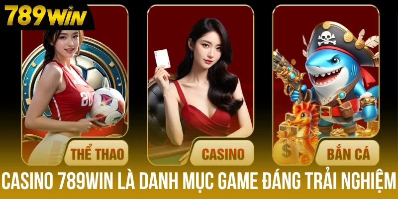 Casino 789win là danh mục game đáng trải nghiệm