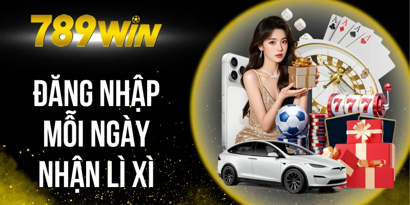 Đăng Nhập Mỗi Ngày Nhận Lì Xì - Thưởng Lớn Từ Nhà Cái 789win